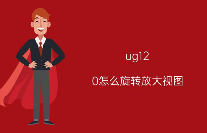 ug12.0怎么旋转放大视图 ug8.0怎么把图形摆正？